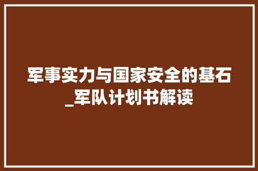 军事实力与国家安全的基石_军队计划书解读