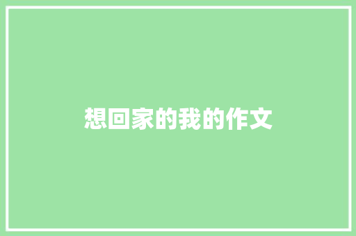 想回家的我的作文 报告写作