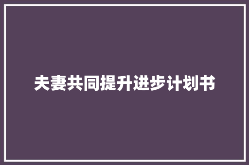 夫妻共同提升进步计划书 商业文案