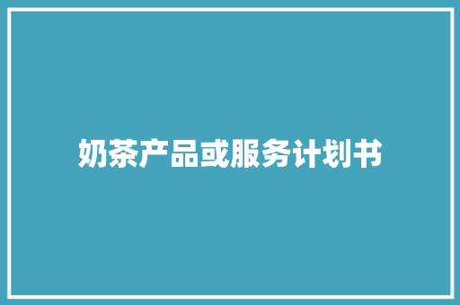奶茶产品或服务计划书