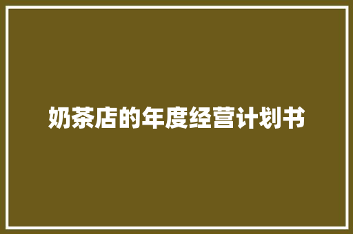 奶茶店的年度经营计划书 范文赏析