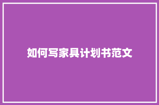 如何写家具计划书范文