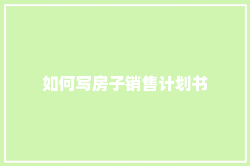 如何写房子销售计划书