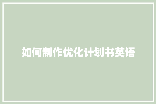 如何制作优化计划书英语