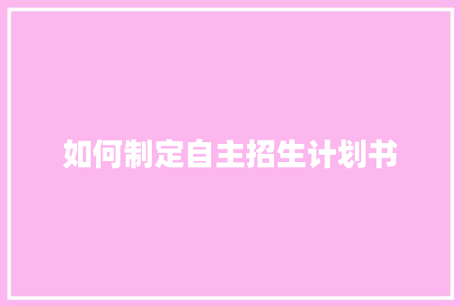 如何制定自主招生计划书