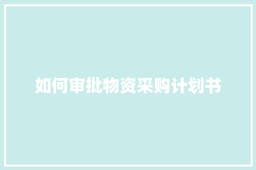 如何审批物资采购计划书
