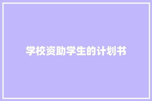 学校资助学生的计划书 写作技巧