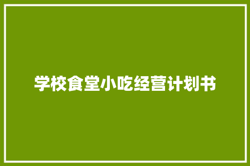 学校食堂小吃经营计划书