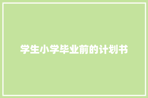 学生小学毕业前的计划书