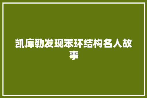 凯库勒发现苯环结构名人故事 词汇积累