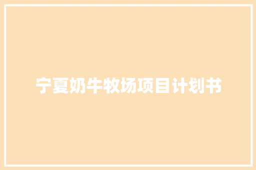 宁夏奶牛牧场项目计划书