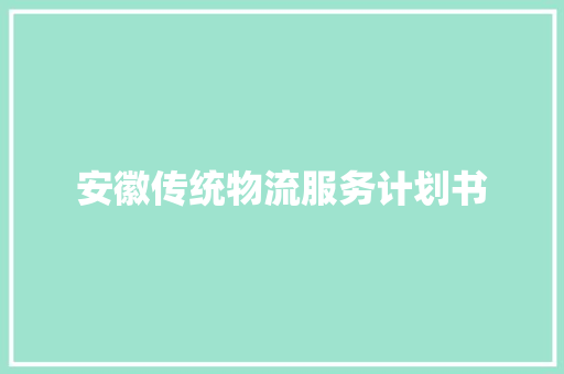 安徽传统物流服务计划书 写作社区