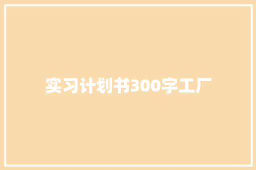 实习计划书300字工厂 写作社区