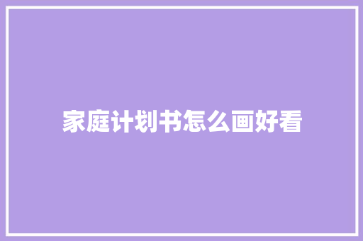 家庭计划书怎么画好看 诗歌创作
