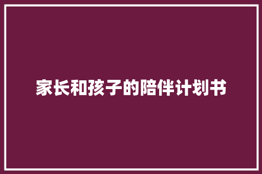 家长和孩子的陪伴计划书