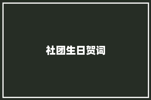 社团生日贺词 写作素材