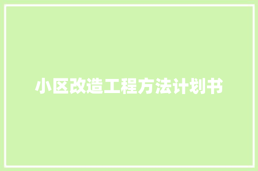 小区改造工程方法计划书 写作社区