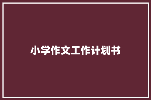 小学作文工作计划书