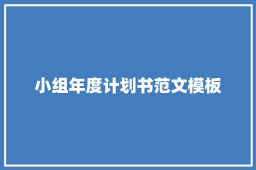 小组年度计划书范文模板 写作素材