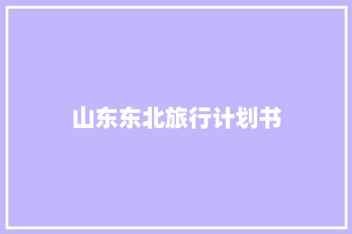 山东东北旅行计划书