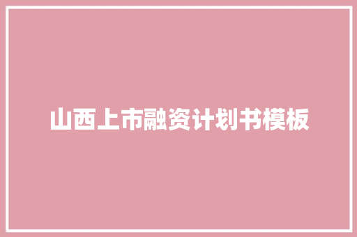 山西上市融资计划书模板