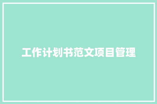 工作计划书范文项目管理