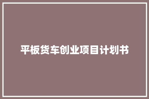 平板货车创业项目计划书