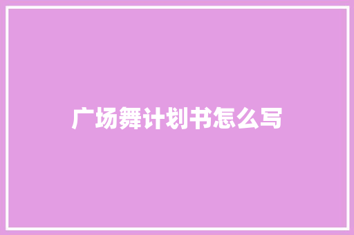 广场舞计划书怎么写