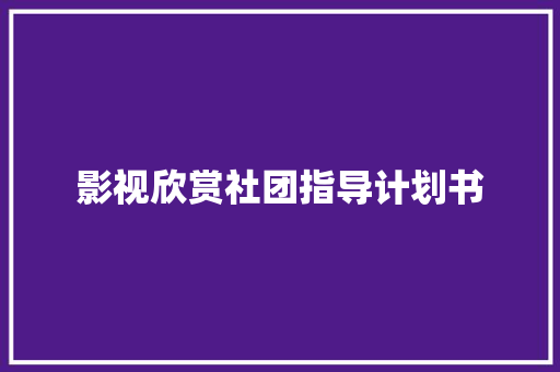 影视欣赏社团指导计划书