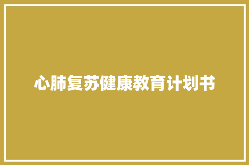 心肺复苏健康教育计划书