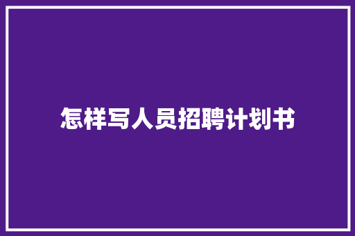 怎样写人员招聘计划书
