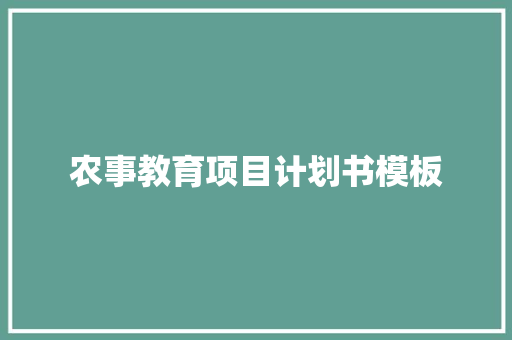 农事教育项目计划书模板