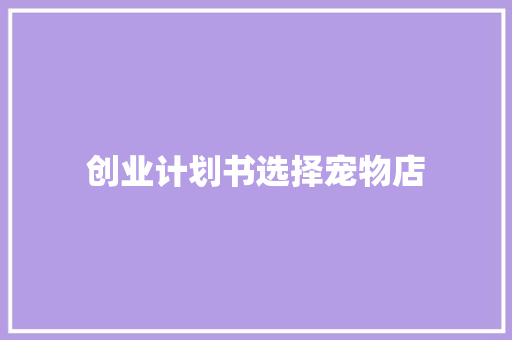 创业计划书选择宠物店