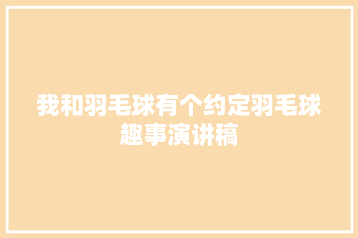 我和羽毛球有个约定羽毛球趣事演讲稿