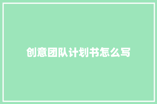 创意团队计划书怎么写