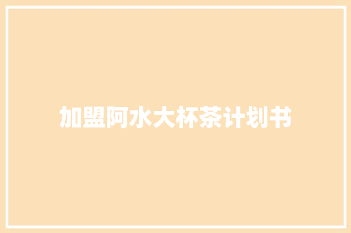 加盟阿水大杯茶计划书