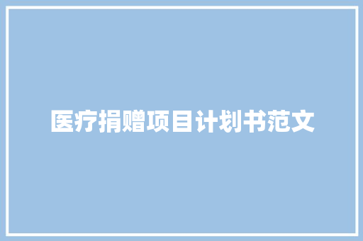 医疗捐赠项目计划书范文