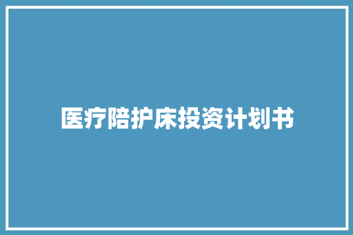 医疗陪护床投资计划书