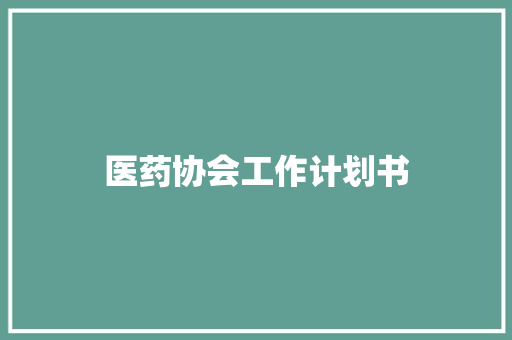 医药协会工作计划书 简历模板