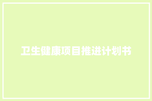 卫生健康项目推进计划书