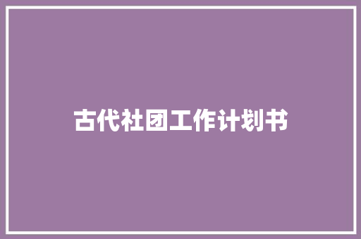 古代社团工作计划书