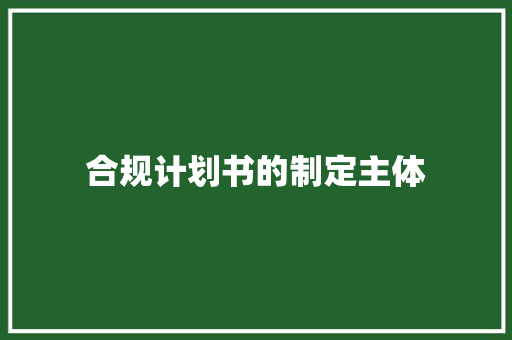 合规计划书的制定主体