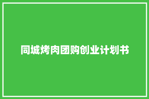 同城烤肉团购创业计划书