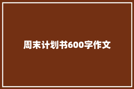 周末计划书600字作文