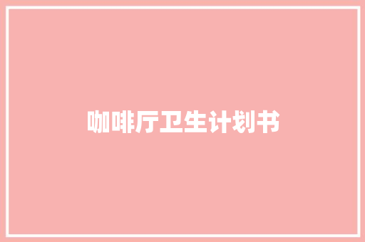 咖啡厅卫生计划书