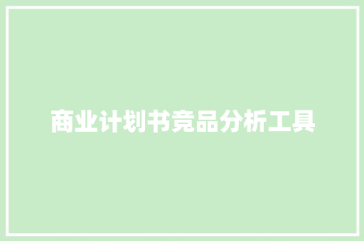 商业计划书竞品分析工具 商业文案