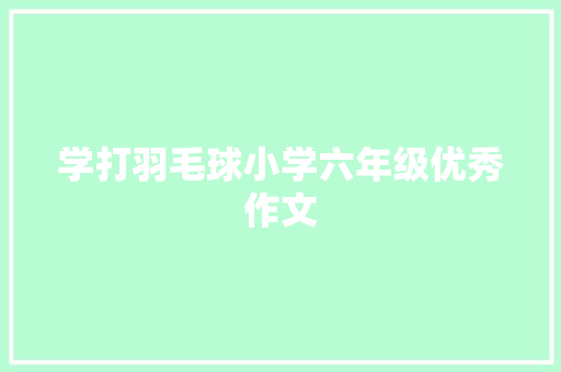 学打羽毛球小学六年级优秀作文