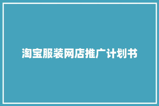 淘宝服装网店推广计划书 商业文案