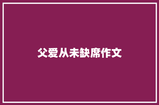 父爱从未缺席作文 范文赏析