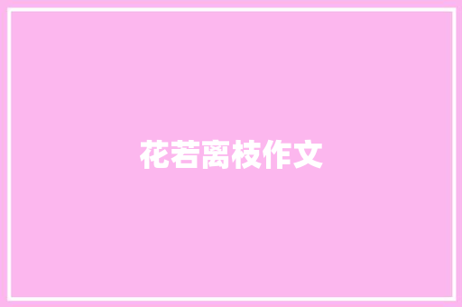 花若离枝作文 写作技巧